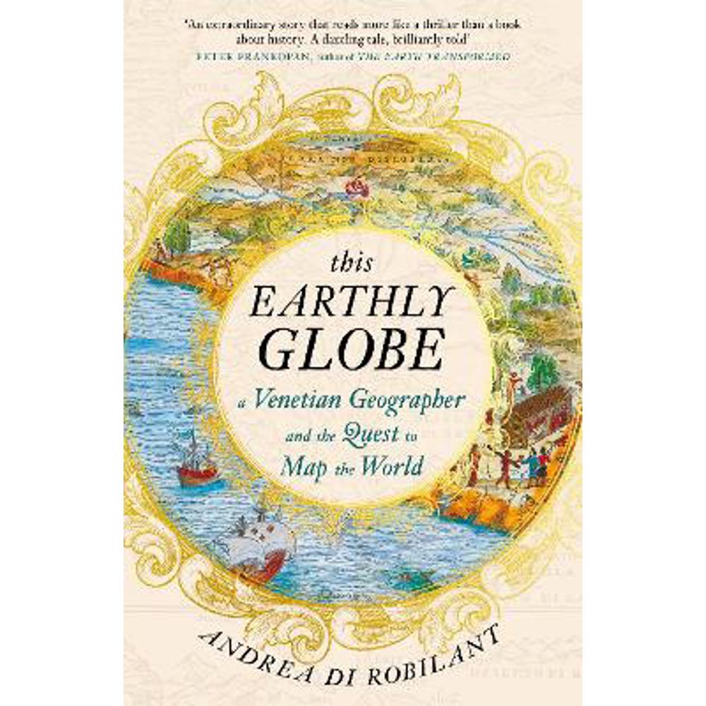 This Earthly Globe: A Venetian Geographer and the Quest to Map the World (Hardback) - Andrea di Robilant